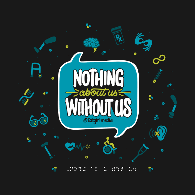 Nothing About Us Without Us (Teal and Green Edition) by Fat Girl Media