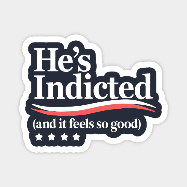 He's Indicted and It Feels So Good, Trump Arrest Magnet by Boots