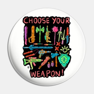 Choose your weapon. Pin