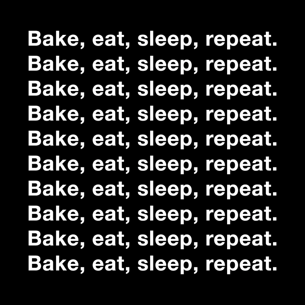 Bake, eat, sleep, repeat. Bake, eat, sleep, repeat. by The Bake School