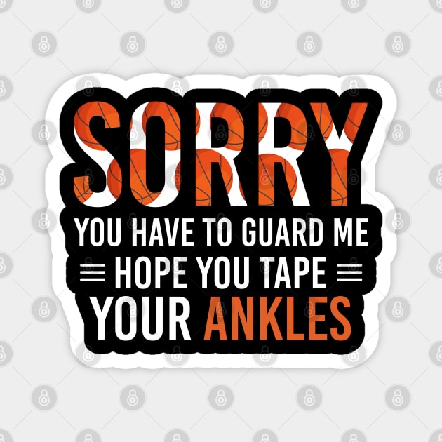 Sorry You Have To Guard Me Hope You Tape Your Ankles, Sarcastic Basketball Sayings Gift Magnet by Justbeperfect