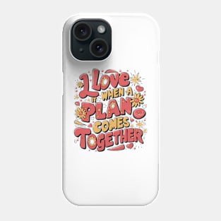 I Love It When a Plan Comes Together Phone Case