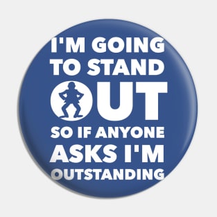 I'M GOING TO STAND OUT SO IF ANYONE ASKS I'M OUTSTANDING Pin