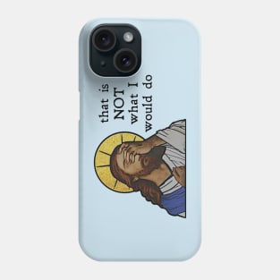 "That is NOT what I would do!"  - Jesus Phone Case