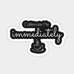 Caffeinate Me Immediately - white text Magnet