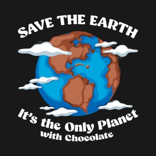 Save The Earth It's The Only Planet With Chocolate Earth Day T-Shirt