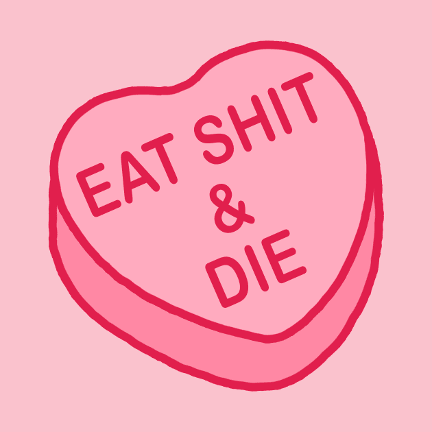 Conversation Hearts - Eat Shit & Die - Valentines Day by NOSSIKKO