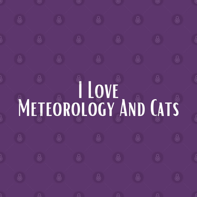 I Love Meteorology And Cats by HobbyAndArt