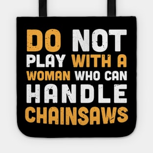 Do not play with a woman who can handle chainsaws - chainsaw women - crafty moms Tote