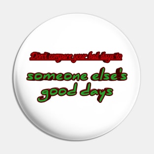 Don't compare your bad days to someone else's good days Pin