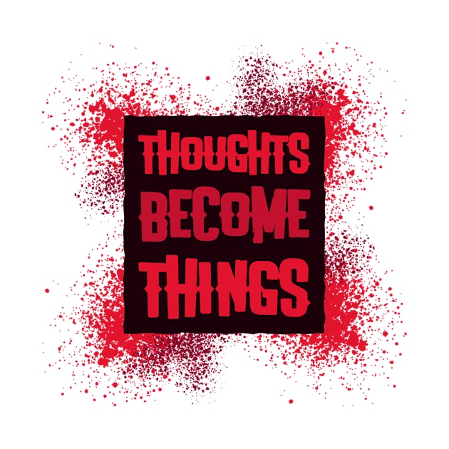 THOUGHTS BECOME THINGS by sweeteez