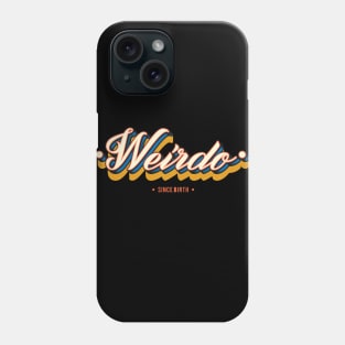 Weirdo Since Birth - Funny Gift Idea Phone Case