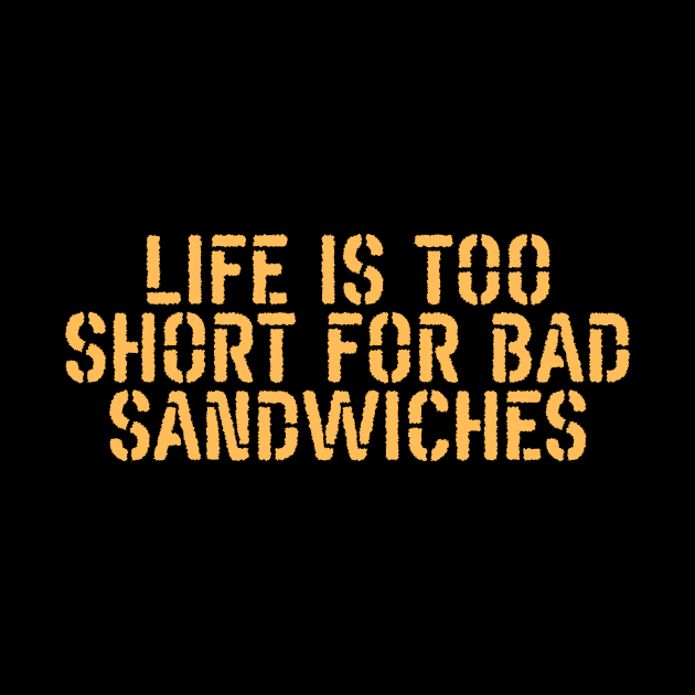 Life Is Too Short For Bad Sandwiches by undrbolink