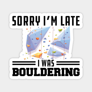 Bouldering - Sorry I'm late I was bouldering Magnet