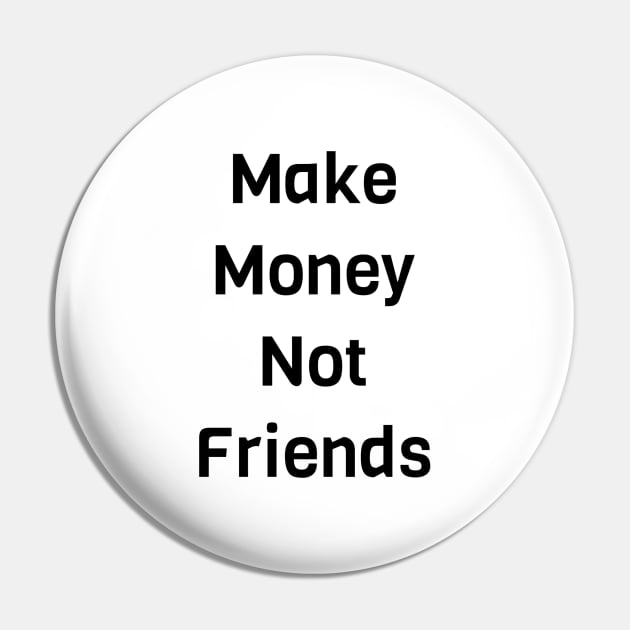 Make Money Not Friends Pin by Jitesh Kundra