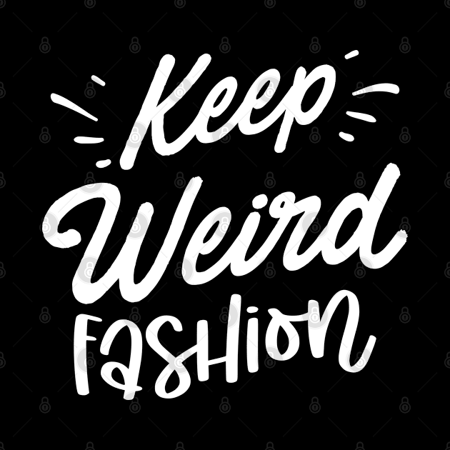 Keep Weird Fashion by Dojaja