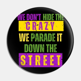 We Don't Hide the Crazy We Parade It Down the Street mardi gras Pin