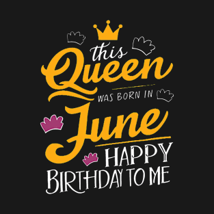 This Queen Was Born In June Happy Birthday To Me T-Shirt