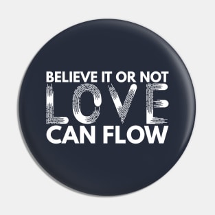 Believe It Or Not LOVE Can Flow Pin