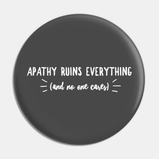 Apathy Ruins Everything (and no one cares) Pin