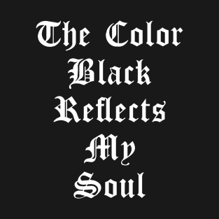 The color black reflects my soul T-Shirt