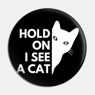 Cat lovers Hold On I see a Cat Pin