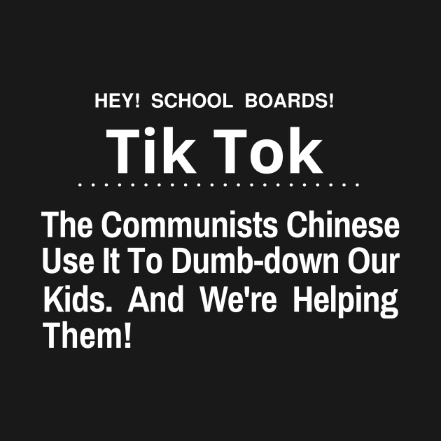 Hey School Boards Tik Tok The Chinese Communist Use it to dumb-down our kids by Let Them Know Shirts.store