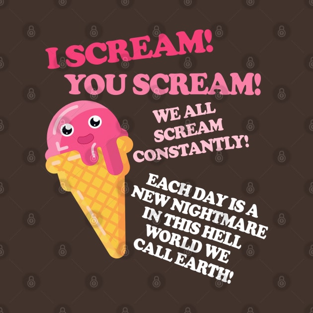 I Scream! You Scream! We All Scream Constantly! by DankFutura