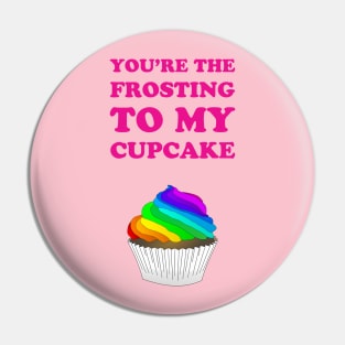 You're the frosting to my cupcake - cute lgbtq pride rainbow flag design Pin