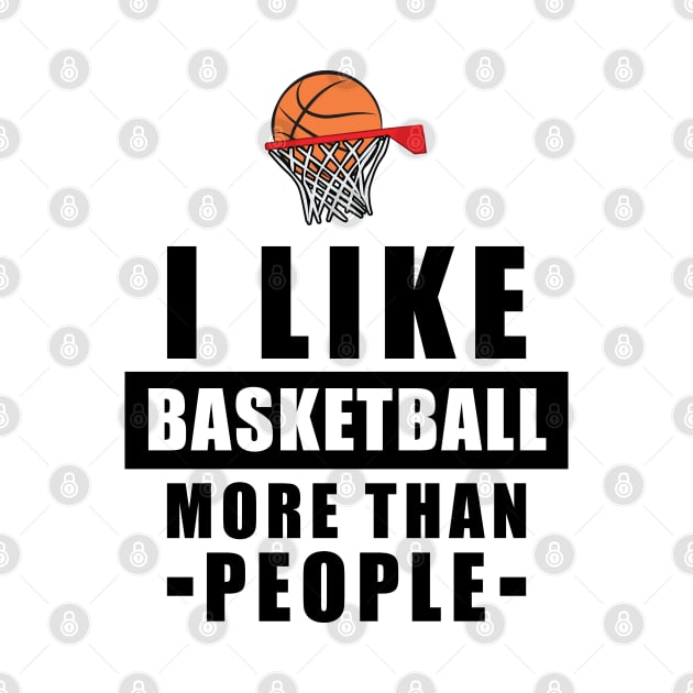 I Like Basketball More Than People - Funny Quote by DesignWood-Sport