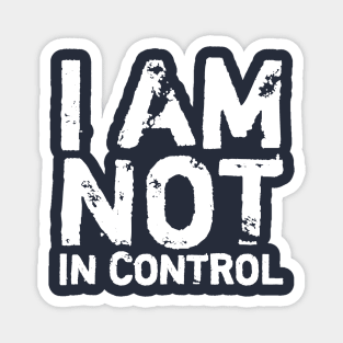 I Am Not In Control Magnet