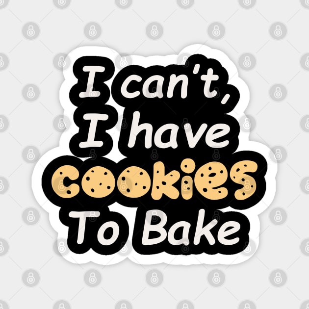 I Can't I Have Cookies To Bake Magnet by DragonTees