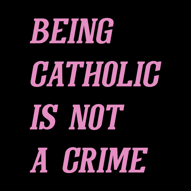 Being Catholic Is Not A Crime (Pink) by Graograman