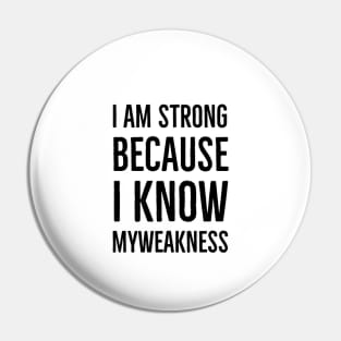 Wise Quote - I am string because i know my weakness Pin