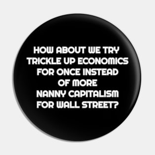 Sick of Trickle Down Economics and Nanny Capitalism Pin