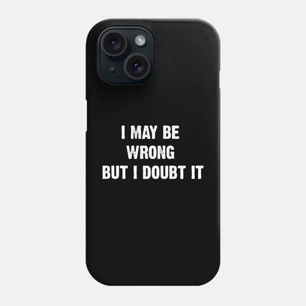 I May Be Wrong But I Doubt It Phone Case by Emma