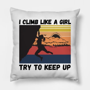 I Climb Like A Girl Try To Keep Up, Climbing Funny Gift For Climber Girls Pillow