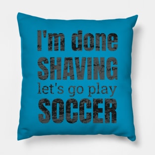 I'm done shaving let's go play soccer design Pillow