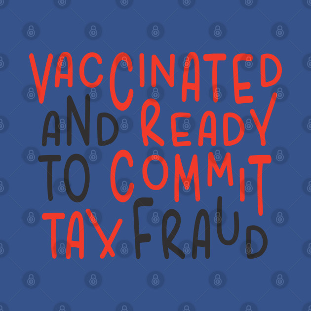 Disover Vaccinated And Ready to Commit Tax Fraud - Vaccinated And Ready To Commit Tax Frau - T-Shirt