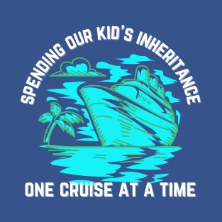 Spending Our Kid's Inheritance One Cruise at a Time T-Shirt