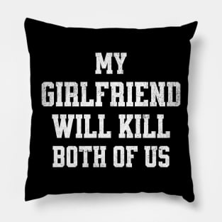 My Girlfriend Would Kill Us Both Pillow