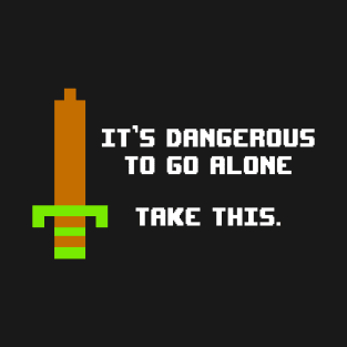 It's Dangerous To Go Alone - Retro Sword T-Shirt