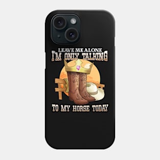 Leave Me Alone I'm Only Talking To My Horse Today Phone Case