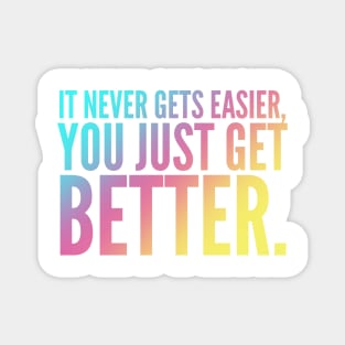 It Never Gets Easier You Just Get Better Magnet