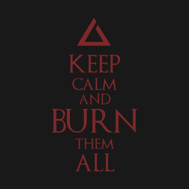 Keep Calm and Burn Them All by vangega