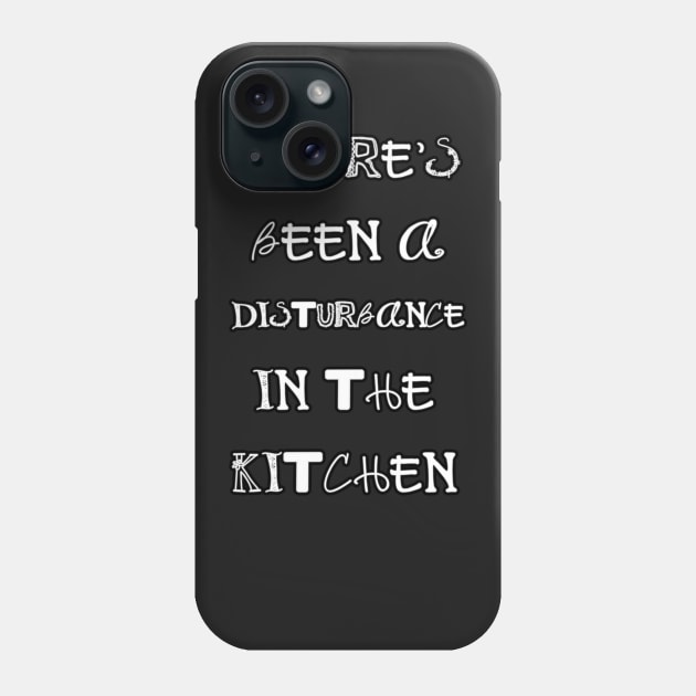 Theres been a disturbance in the kitchen Phone Case by iskybibblle