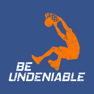 Basketball - Be Undeniable T-Shirt