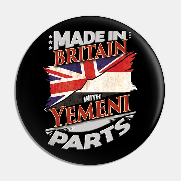 Made In Britain With Yemeni Parts - Gift for Yemeni From Yemen Pin by Country Flags