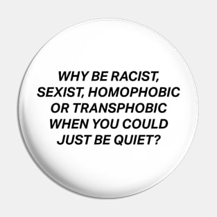 Why Be Racist Sexist Homophobic Pin