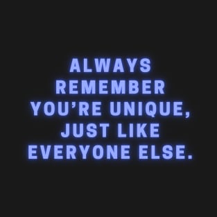 ALWAYS REMEMBER YOU'RE UNIQUE JUST LIKE EVERYONE ELSE T-Shirt